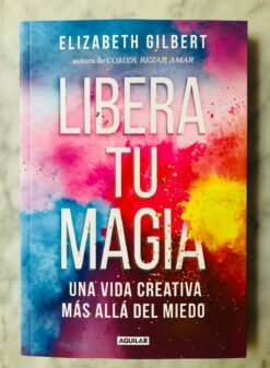 Libera Tu Magia - Elizabeth Gilbert